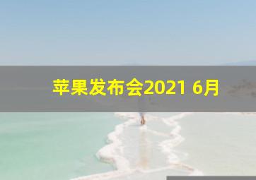 苹果发布会2021 6月